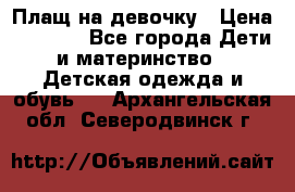 Плащ на девочку › Цена ­ 1 000 - Все города Дети и материнство » Детская одежда и обувь   . Архангельская обл.,Северодвинск г.